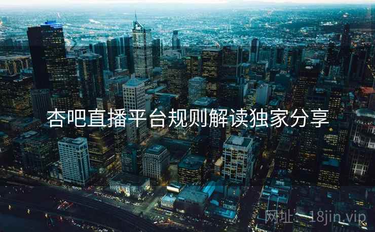 杏吧直播平台规则解读独家分享
