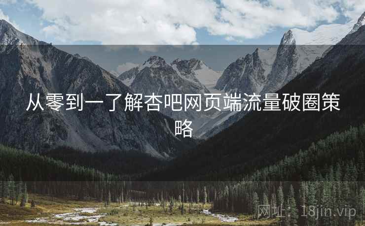 从零到一了解杏吧网页端流量破圈策略