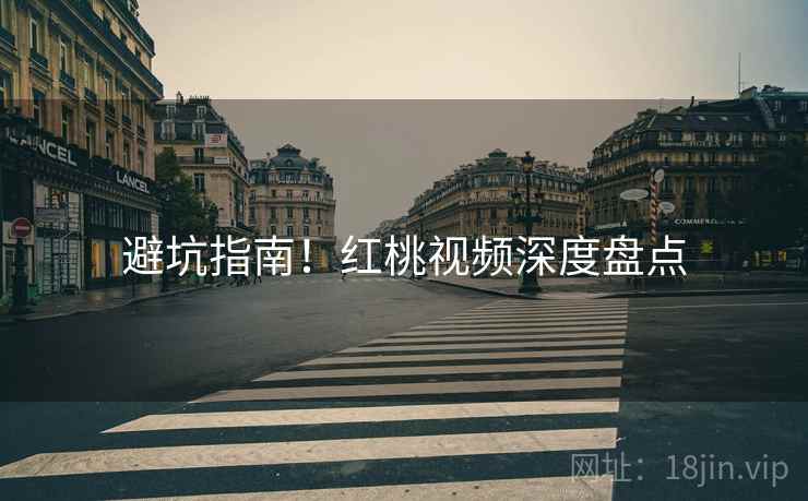 避坑指南！红桃视频深度盘点