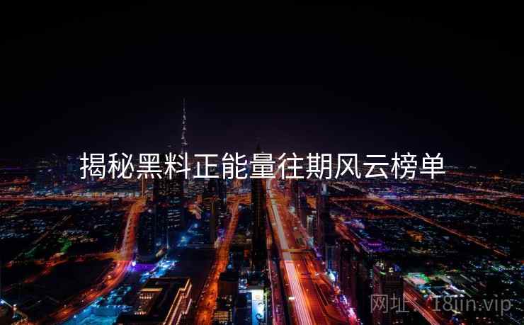 揭秘黑料正能量往期风云榜单