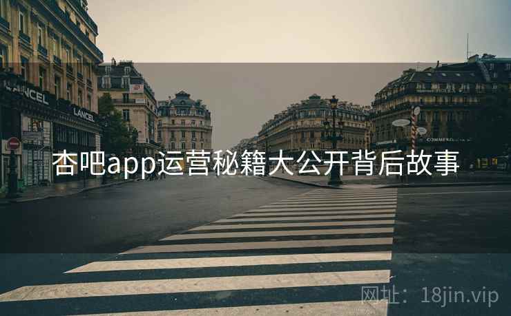 杏吧app运营秘籍大公开背后故事